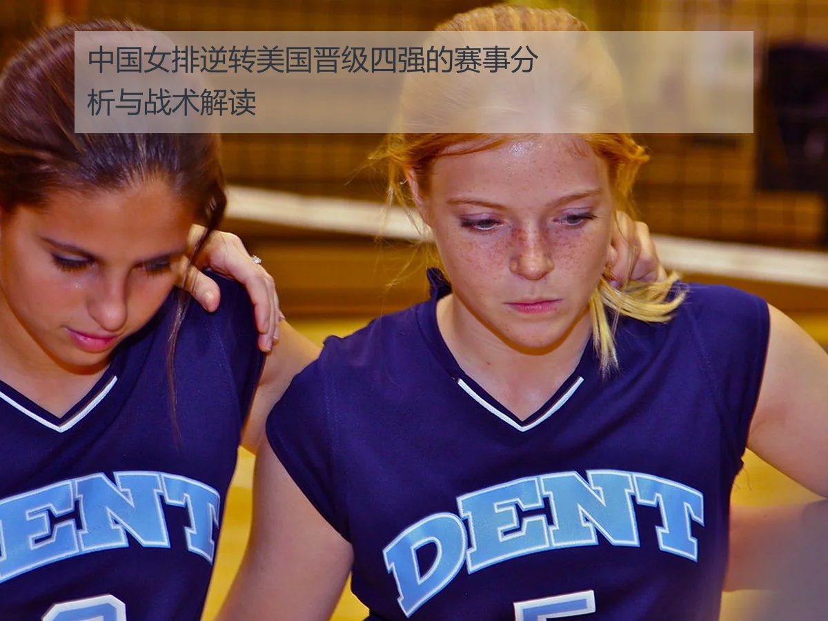中国女排逆转美国晋级四强的赛事分析与战术解读
